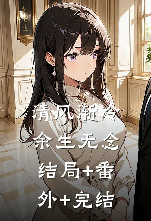 清风渐冷余生无念:结局+番外+完结