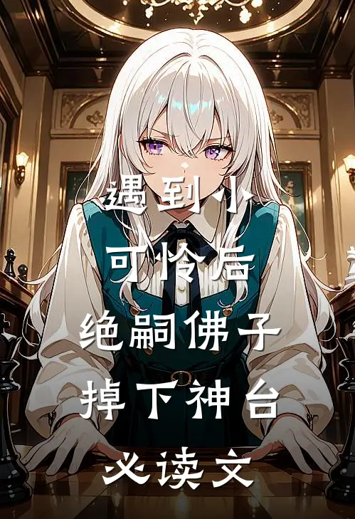 遇到小可怜后，绝嗣佛子掉下神台必读文