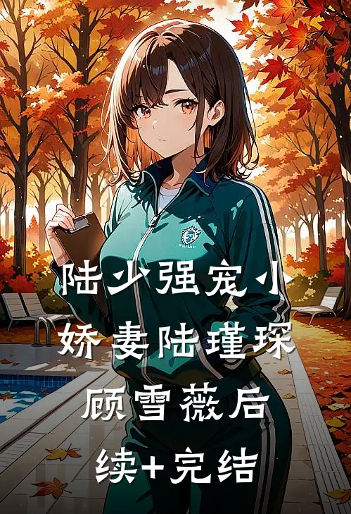 陆少强宠小娇妻陆瑾琛顾雪薇后续+完结