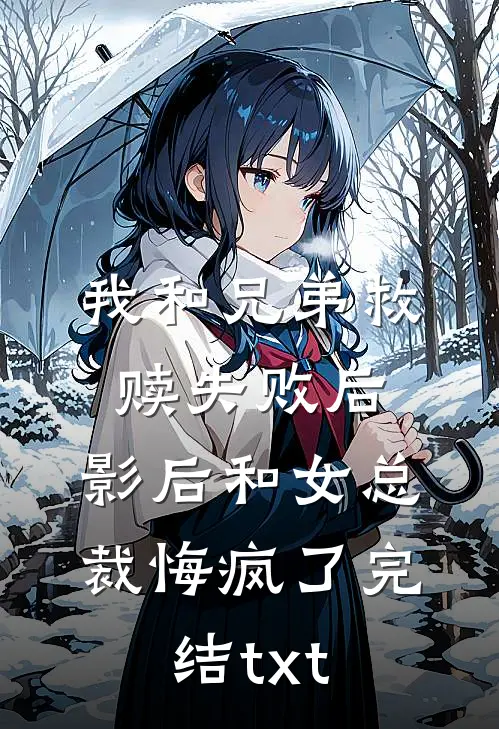 我和兄弟救赎失败后，影后和女总裁悔疯了完结txt