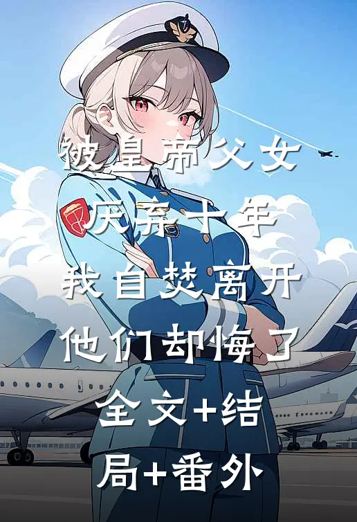 被皇帝父女厌弃十年，我自焚离开他们却悔了全文+结局+番外