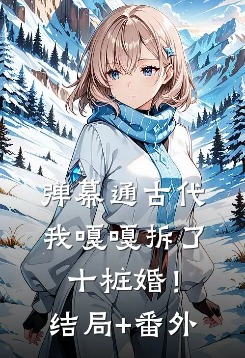 弹幕通古代，我嘎嘎拆了十桩婚！结局+番外