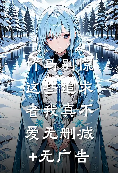竹马别慌，这些追求者我真不爱无删减+无广告
