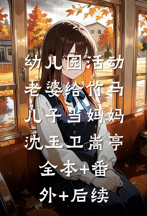 幼儿园活动，老婆给竹马儿子当妈妈沈玉卫嵩亭:全本+番外+后续