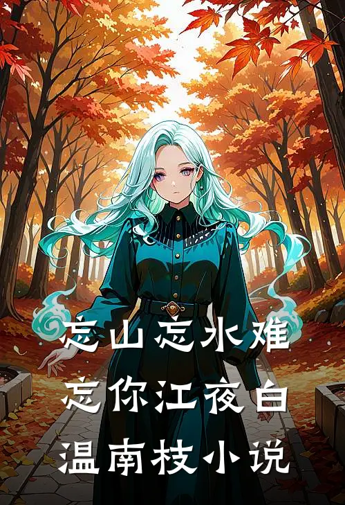 忘山忘水难忘你江夜白温南枝小说
