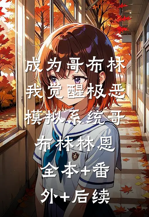 成为哥布林，我觉醒极恶模拟系统哥布林林恩:全本+番外+后续
