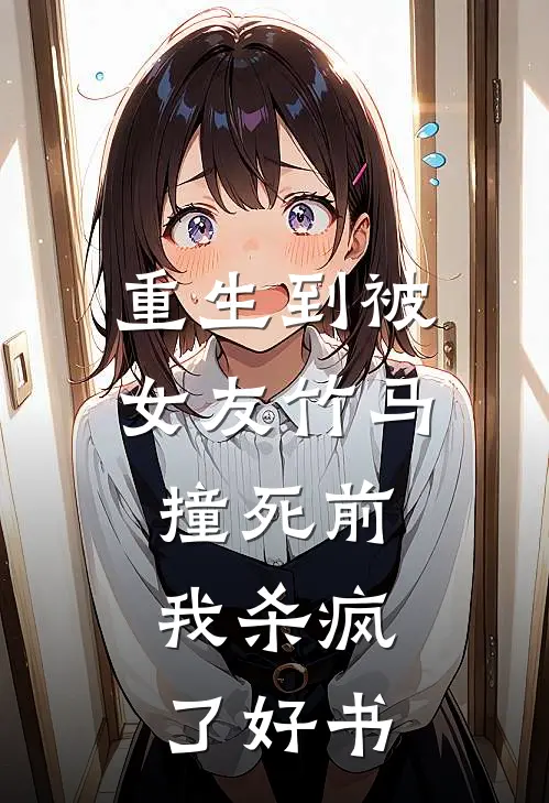 重生到被女友竹马撞死前，我杀疯了好书