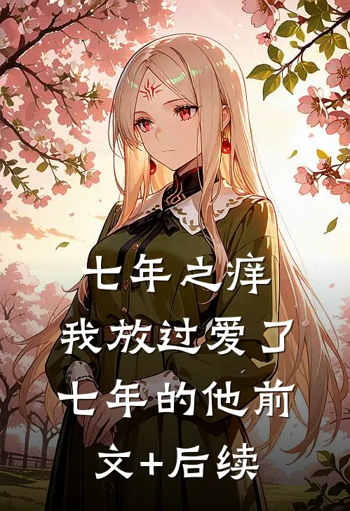 七年之痒，我放过爱了七年的他前文+后续