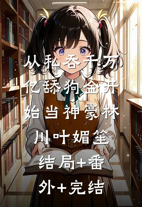 从私吞千万亿舔狗金开始当神豪林川叶媚笙结局+番外+完结