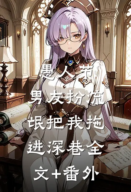 愚人节，男友扮流氓把我拖进深巷全文+番外