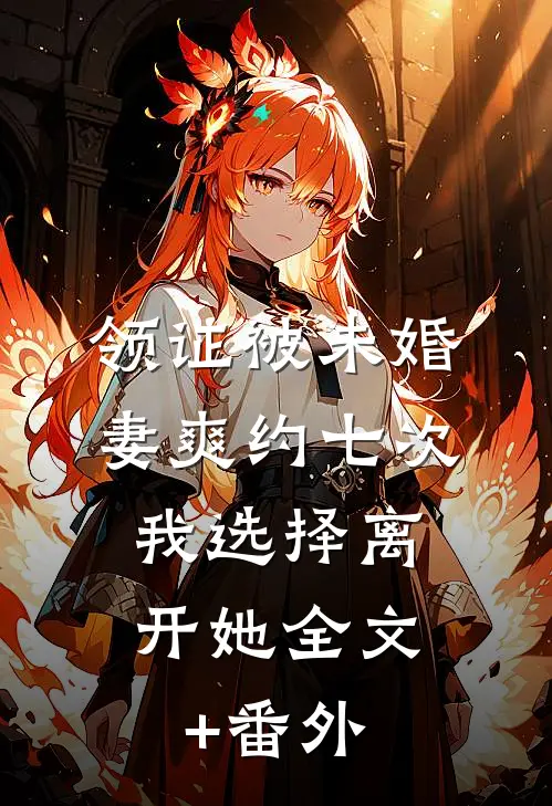 领证被未婚妻爽约七次，我选择离开她全文+番外