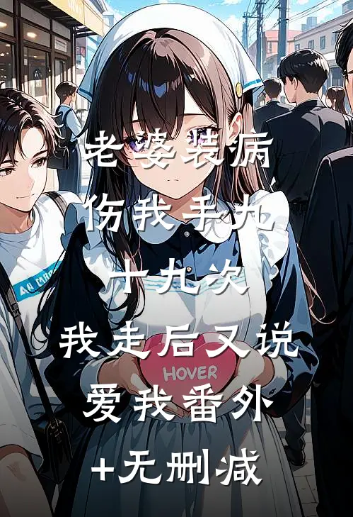 老婆装病伤我手九十九次，我走后又说爱我番外+无删减