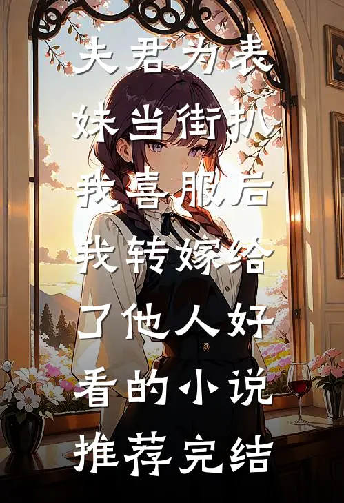 夫君为表妹当街扒我喜服后，我转嫁给了他人好看的小说推荐完结