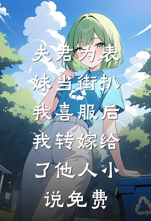 夫君为表妹当街扒我喜服后，我转嫁给了他人小说免费