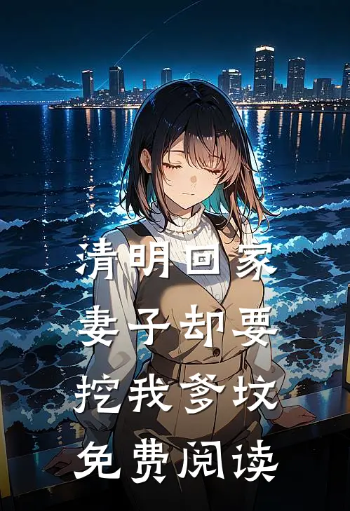 清明回家，妻子却要挖我爹坟免费阅读