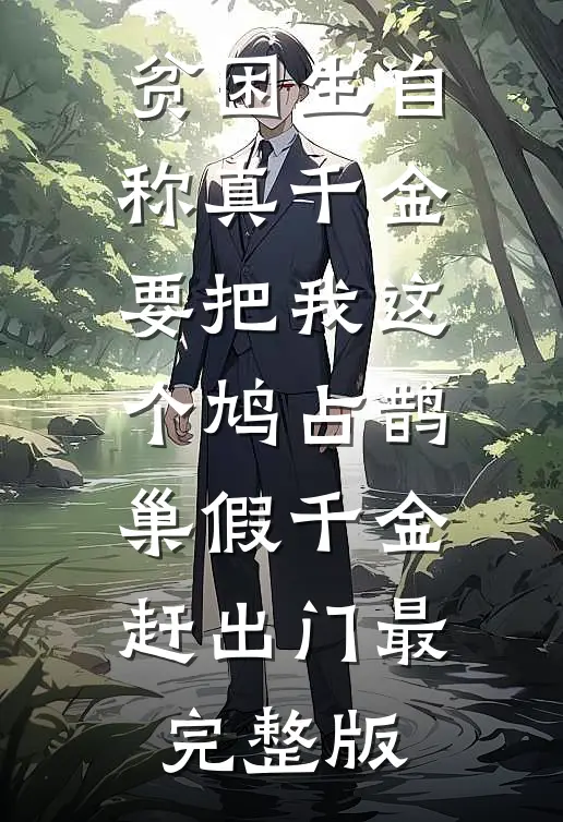 贫困生自称真千金，要把我这个鸠占鹊巢假千金赶出门最完整版