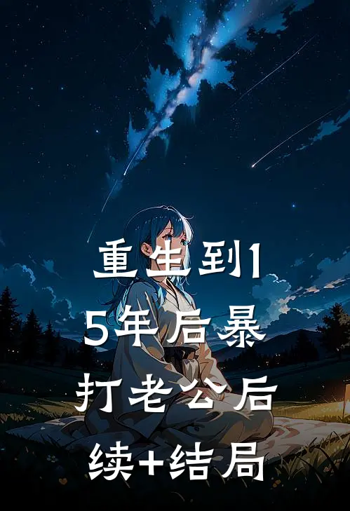 重生到15年后暴打老公后续+结局