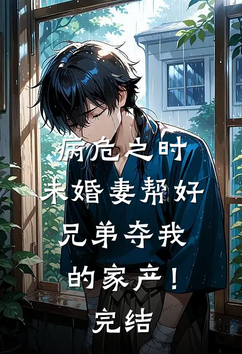 病危之时，未婚妻帮好兄弟夺我的家产！完结