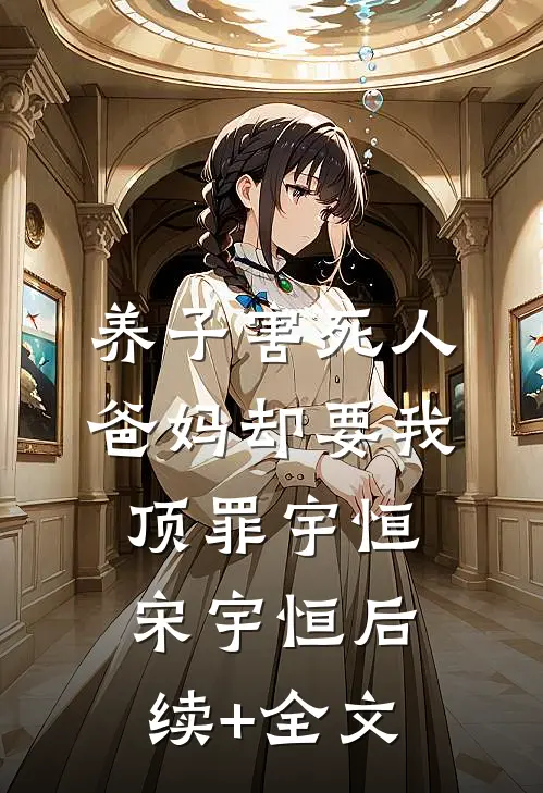 养子害死人，爸妈却要我顶罪宇恒宋宇恒后续+全文