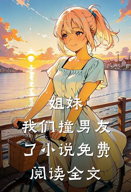 姐妹，我们撞男友了小说免费阅读全文