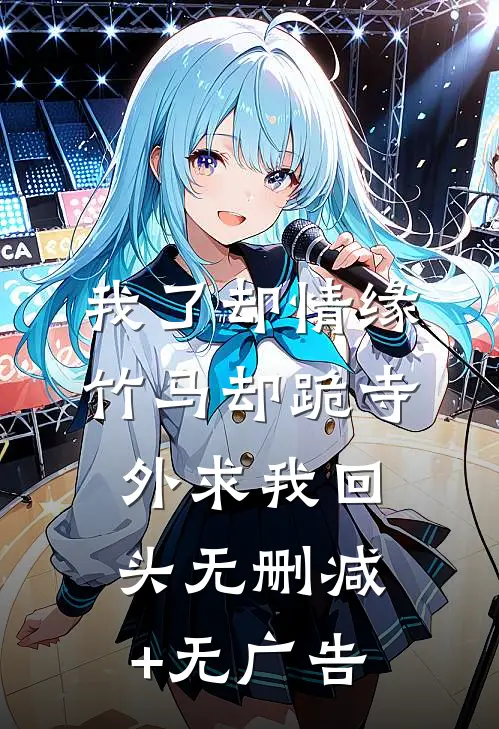 我了却情缘，竹马却跪寺外求我回头无删减+无广告