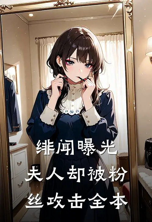 绯闻曝光，夫人却被粉丝攻击全本