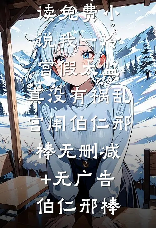 我一冷宫假太监，真没有祸乱宫闱伯仁邢棒无删减+无广告
