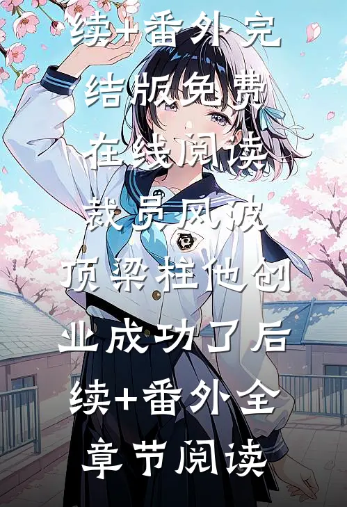 裁员风波:顶梁柱他创业成功了后续+番外