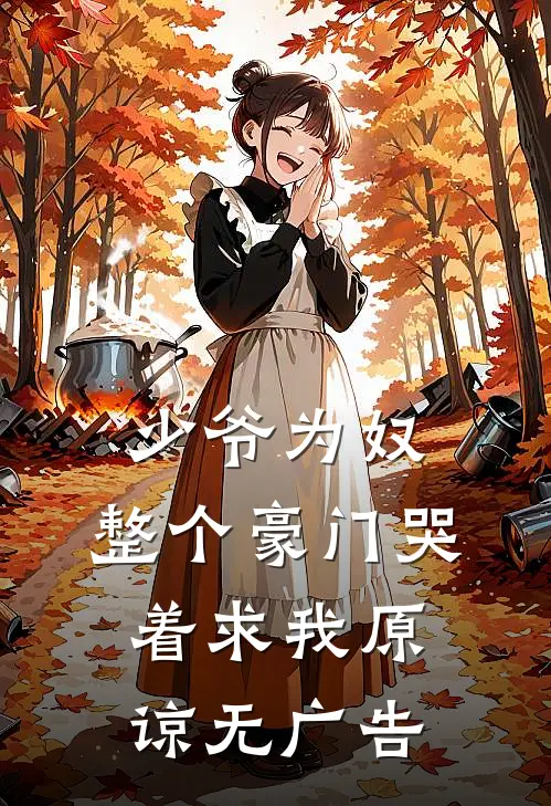 少爷为奴，整个豪门哭着求我原谅无广告