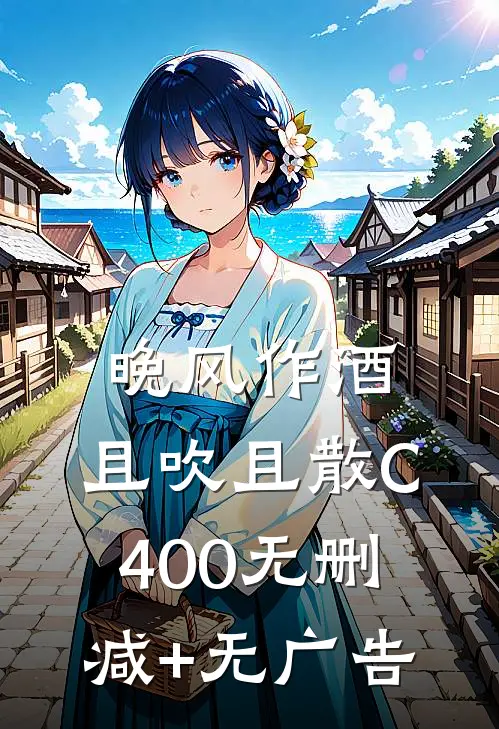 晚风作酒，且吹且散C400无删减+无广告