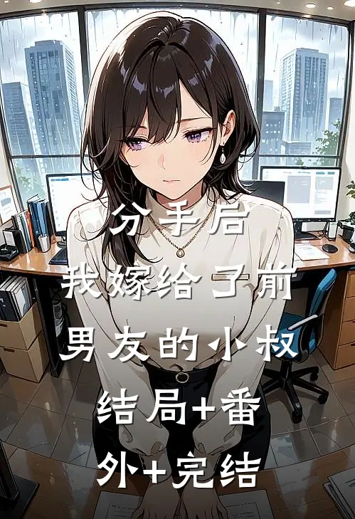 分手后，我嫁给了前男友的小叔结局+番外+完结