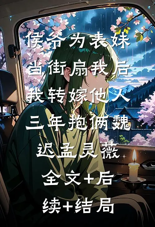 侯爷为表妹当街扇我后，我转嫁他人三年抱俩魏迟孟灵薇全文+后续+结局