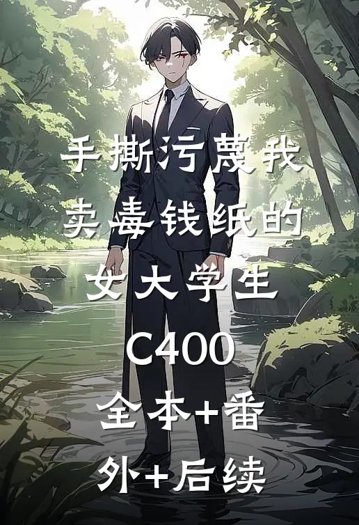 手撕污蔑我卖毒钱纸的女大学生C400全本+番外+后续