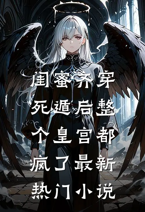 闺蜜齐穿，死遁后整个皇宫都疯了最新热门小说