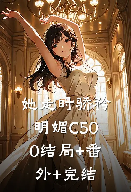 她走时骄矜明媚C500结局+番外+完结