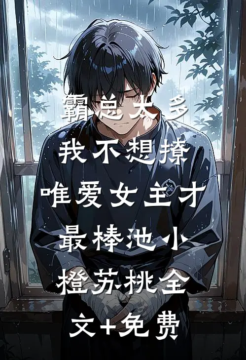 霸总太多我不想撩，唯爱女主才最棒池小橙苏桃全文+免费
