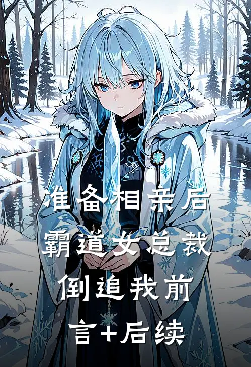 准备相亲后，霸道女总裁倒追我前言+后续