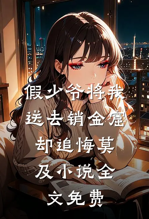 假少爷将我送去销金窟，却追悔莫及小说全文免费