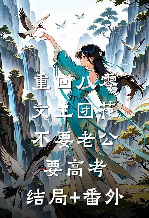 重回八零，文工团花不要老公要高考:结局+番外