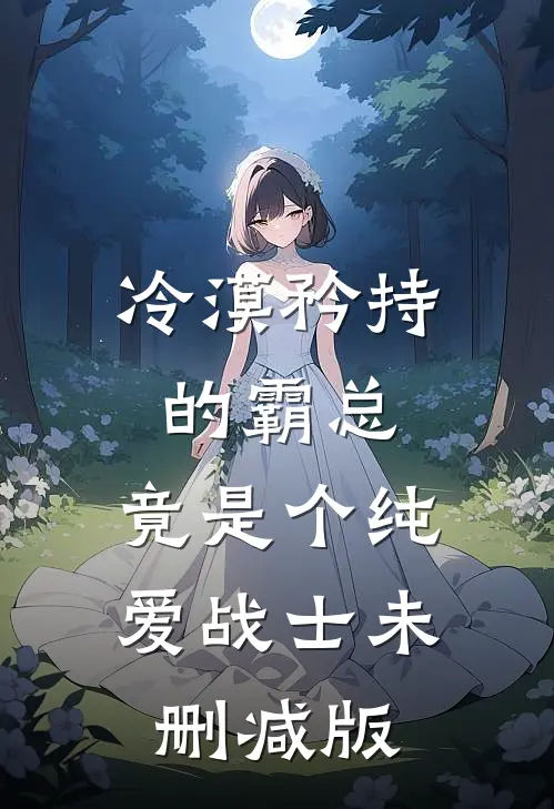 冷漠矜持的霸总，竟是个纯爱战士未删减版