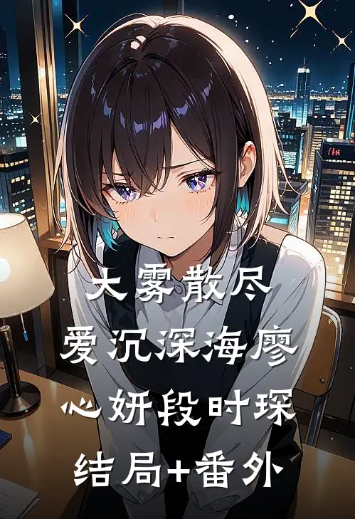 大雾散尽，爱沉深海廖心妍段时琛结局+番外