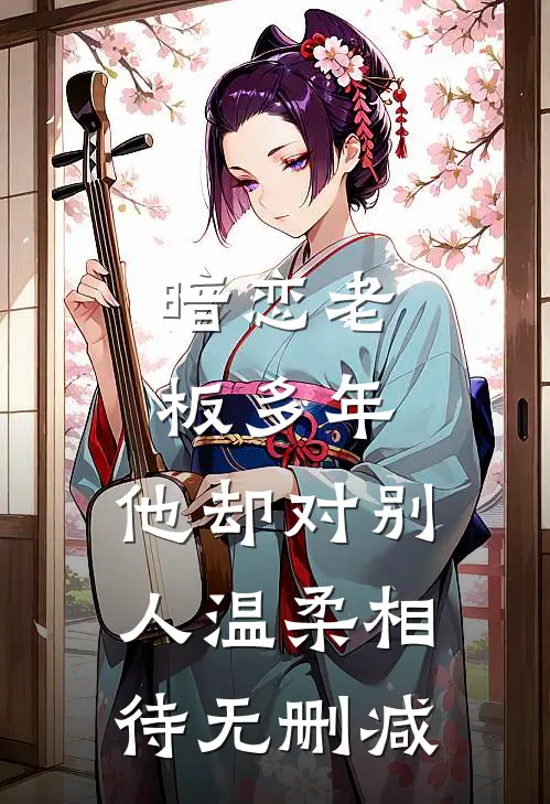 暗恋老板多年，他却对别人温柔相待无删减