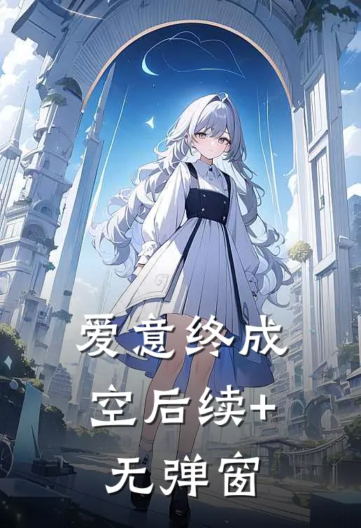 爱意终成空后续+无弹窗