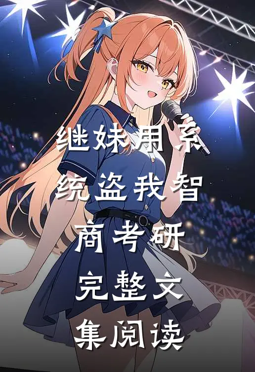 继妹用系统盗我智商考研完整文集阅读
