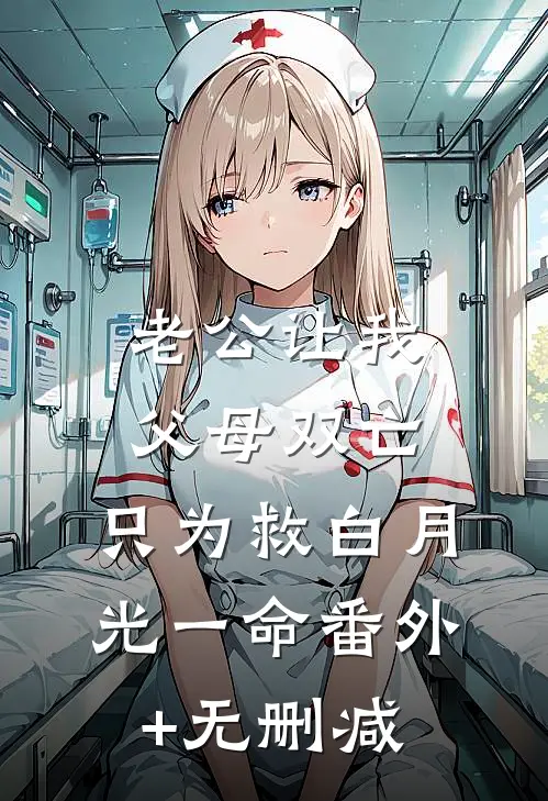 老公让我父母双亡，只为救白月光一命番外+无删减