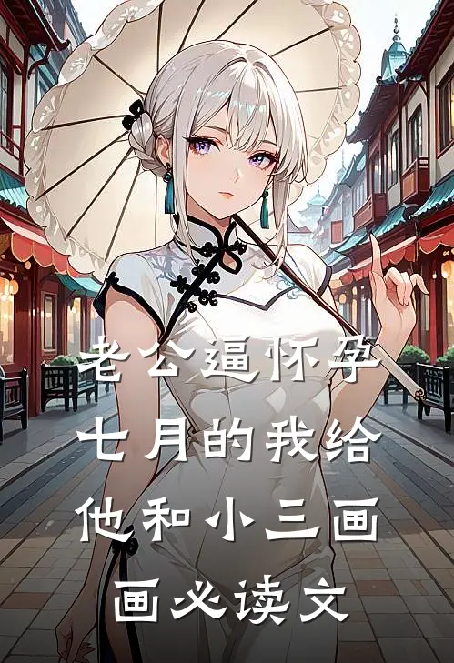 老公逼怀孕七月的我给他和小三画画必读文