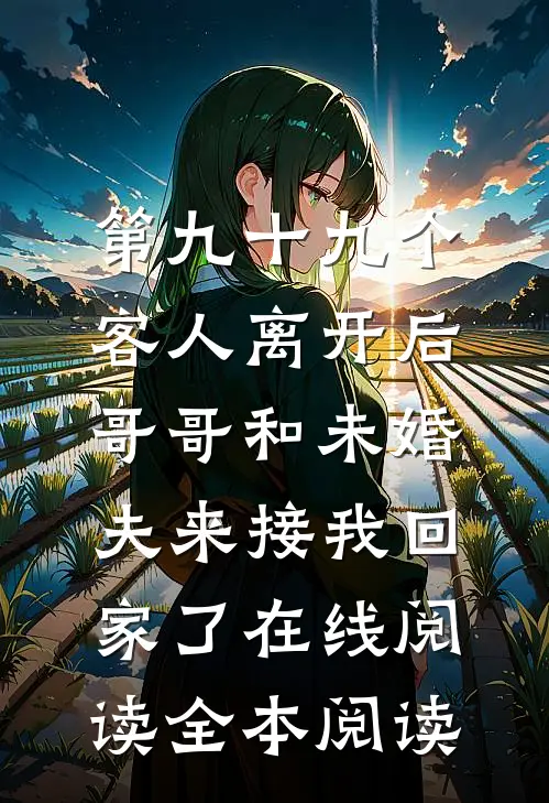 第九十九个客人离开后，哥哥和未婚夫来接我回家了在线阅读全本阅读