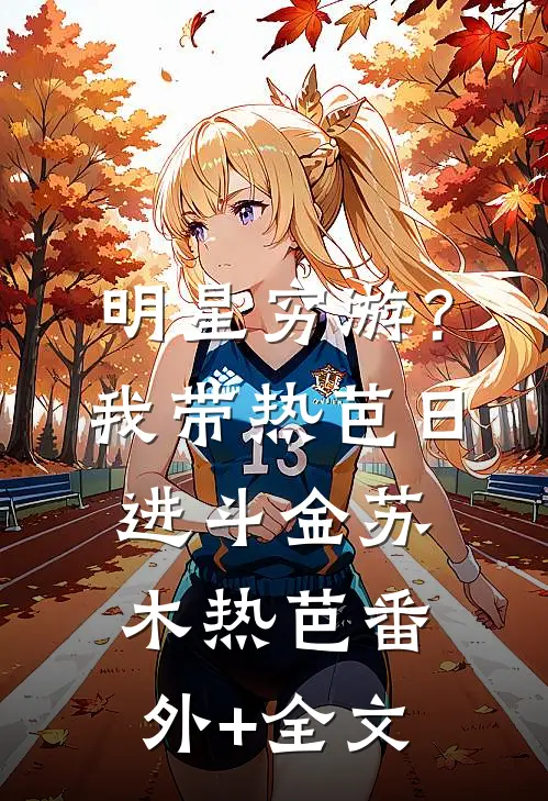 明星穷游？我带热芭日进斗金苏木热芭:(番外)+(全文)