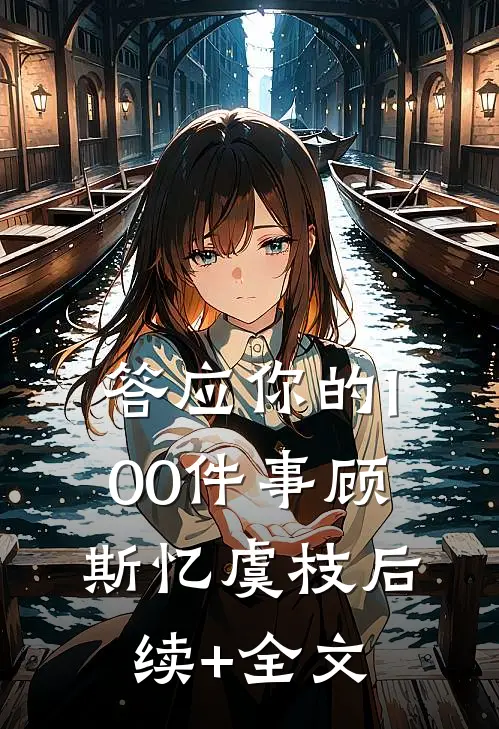 答应你的100件事顾斯忆虞枝后续+全文