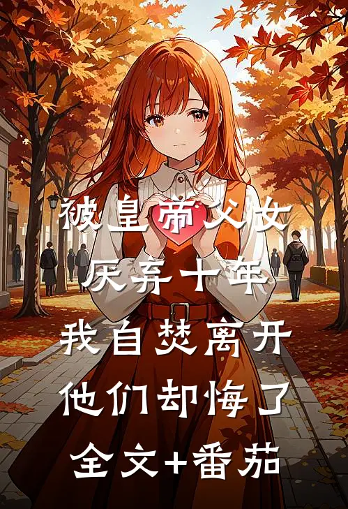 被皇帝父女厌弃十年，我自焚离开他们却悔了全文+番茄